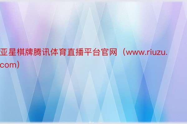 亚星棋牌腾讯体育直播平台官网（www.riuzu.com）