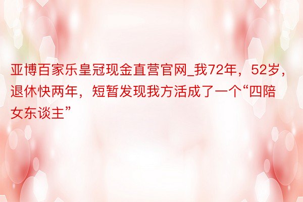 亚博百家乐皇冠现金直营官网_我72年，52岁，退休快两年，短暂发现我方活成了一个“四陪女东谈主”