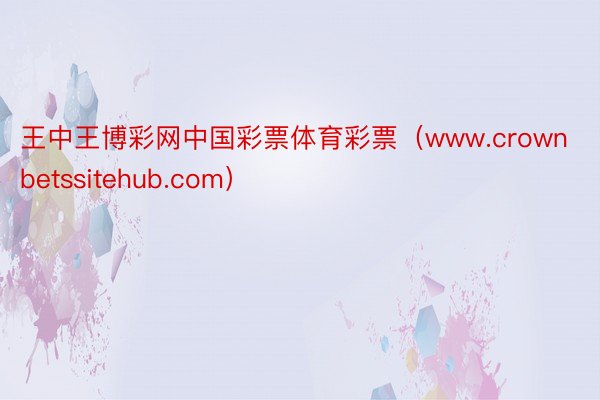 王中王博彩网中国彩票体育彩票（www.crownbetssitehub.com）